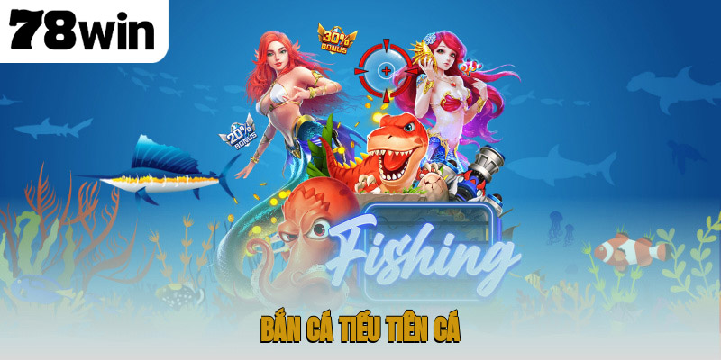 Bắn Cá Tiểu Tiên Cá – Đại Dương Kỳ Ảo Dành Cho Ngư Thủ 1 Bắn cá Tiểu Tiên Cá