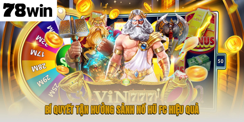 Khám Phá Sảnh Nổ Hũ FC Tại 78WIN Với Trải Nghiệm Jackpot 4 Bí quyết tận hưởng sảnh nổ hũ FC hiệu quả