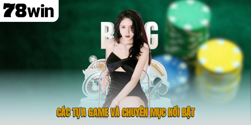 Giới Thiệu 78WIN – Thiên Đường Giải Trí Trực Tuyến Uy Tín 2 Các tựa game và chuyên mục nổi bật
