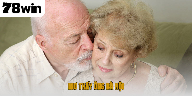 Giải Mã Chiêm Bao Mơ Thấy Ông Bà Nội Mang Thông Điệp Gì? 1 mơ thấy ông bà nội