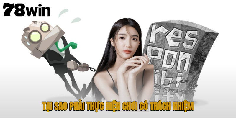 Trách Nhiệm Nhà Cái 78WIN – Hướng Dẫn Chi Tiết 1 Tại sao phải thực hiện chơi có trách nhiệm