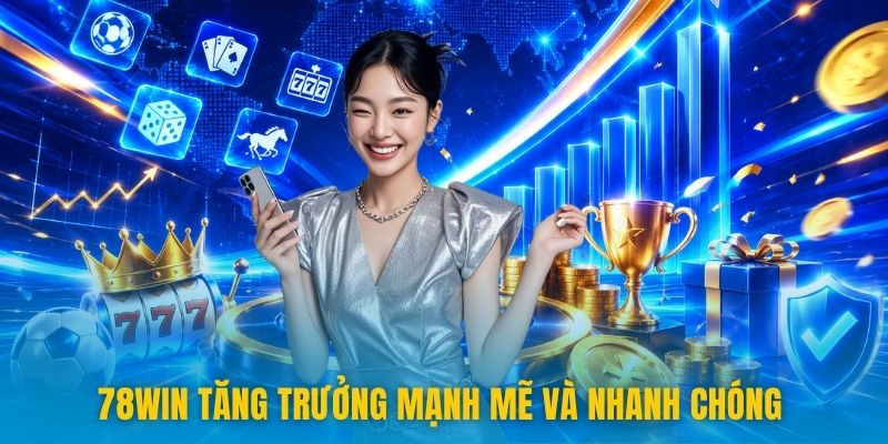 78win - Trang Chủ Mới Nhất Không Chặn 2026 10 78win tăng trưởng mạnh mẽ và nhanh chóng